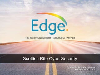 Presented by: Jeremy M. Livingston
Presented on: 9/12/2019
Scottish Rite CyberSecurity
 