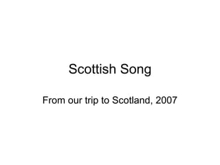 Scottish Song From our trip to Scotland, 2007 