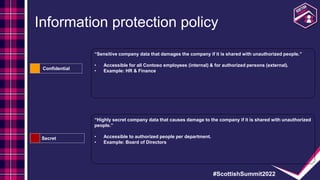 #ScottishSummit2022
Information protection policy
“Sensitive company data that damages the company if it is shared with un...