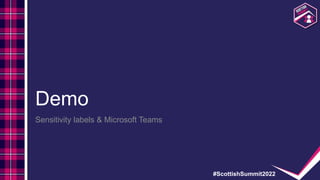 #ScottishSummit2022
Demo
Sensitivity labels & Microsoft Teams
 