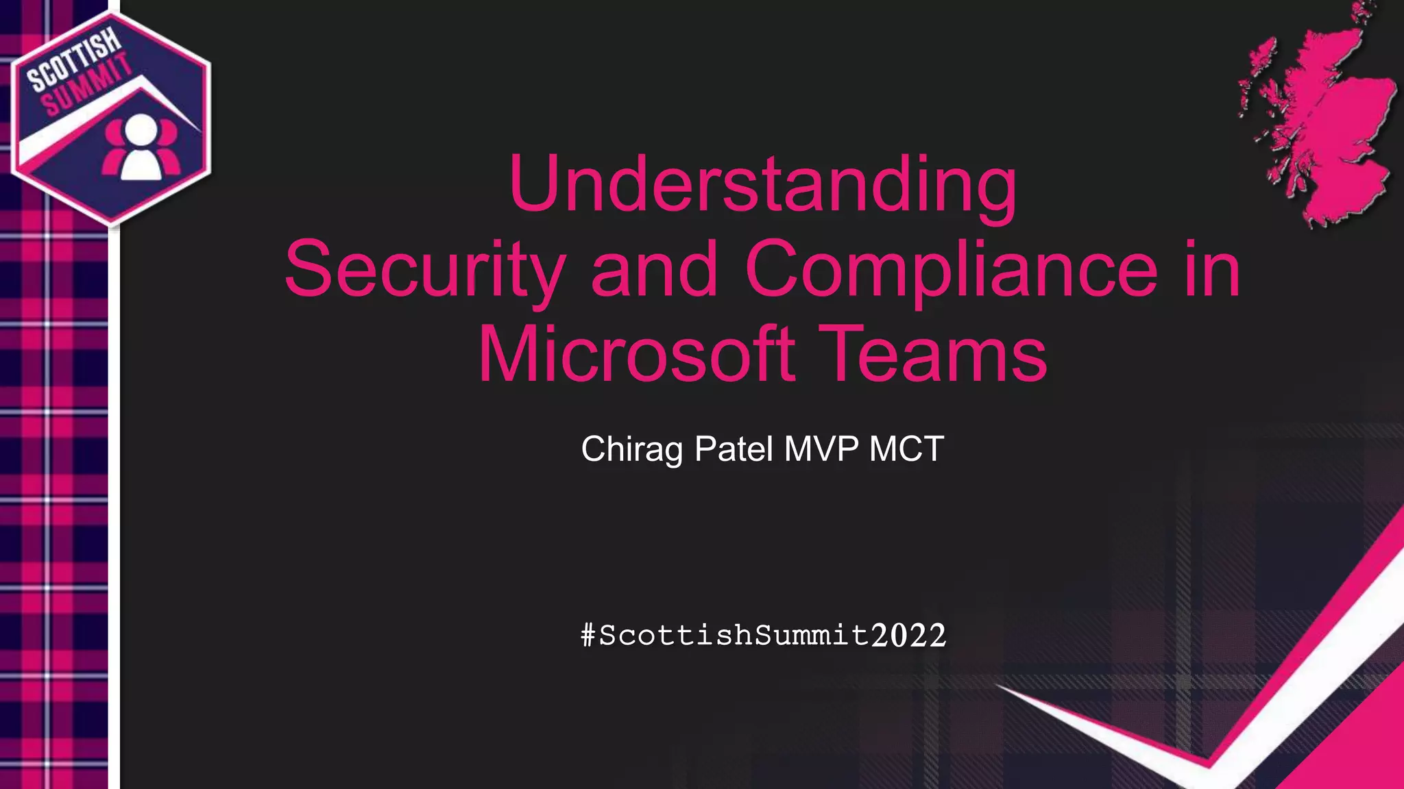 #ScottishSummit2022
#ScottishSummit2022
Understanding
Security and Compliance in
Microsoft Teams
Chirag Patel MVP MCT
 