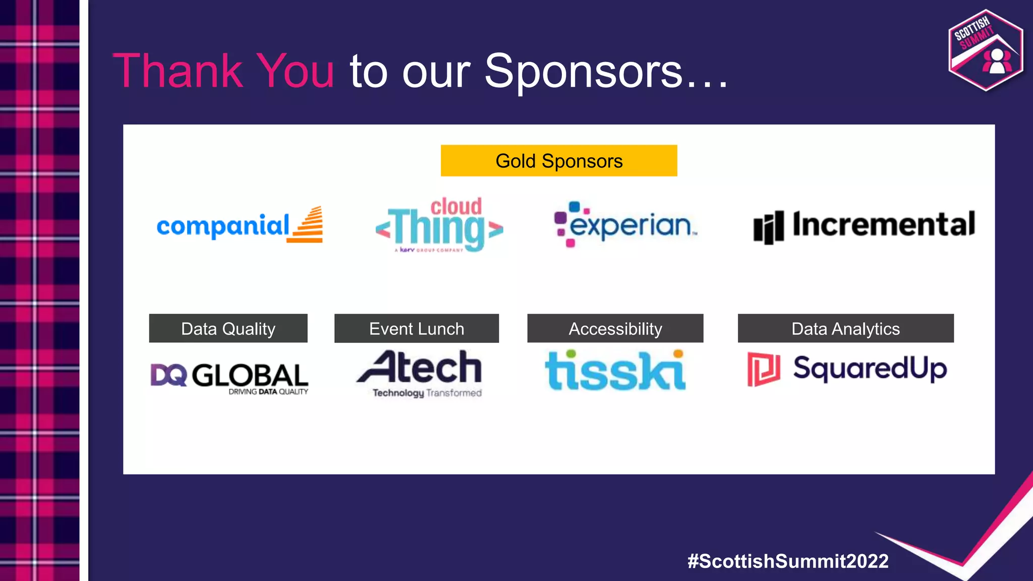 #ScottishSummit2022
Thank You to our Sponsors…
Gold Sponsors
Accessibility
Event Lunch Data Analytics
Data Quality
 