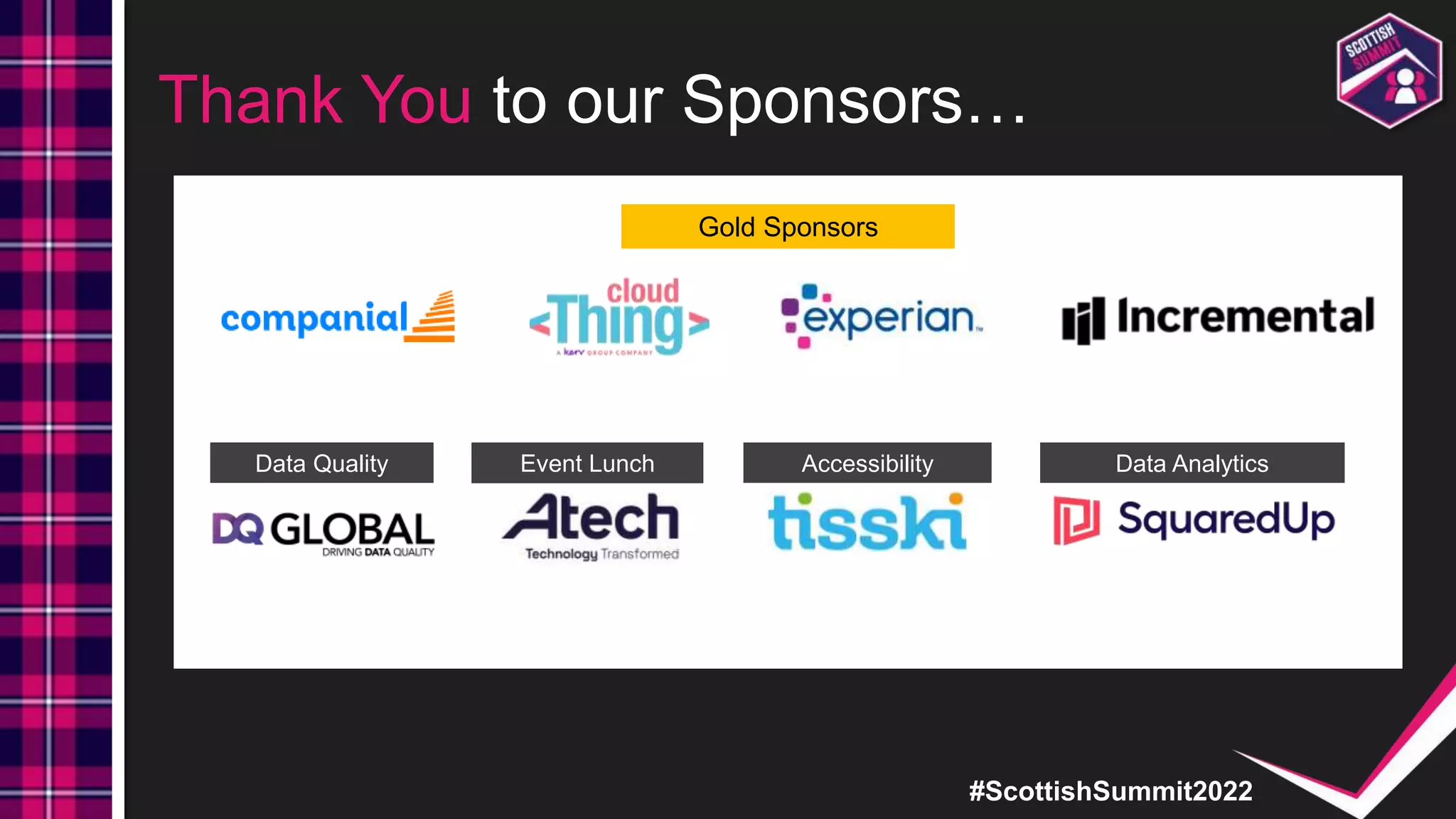 #ScottishSummit2022
Thank You to our Sponsors…
Gold Sponsors
Accessibility
Event Lunch Data Analytics
Data Quality
 