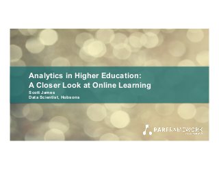 Analytics in Higher Education:
A Closer Look at Online Learning
Scott James
Data Scientist, Hobsons
 