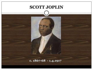 SCOTT JOPLIN c. 1867-68  - 1.4.1917 