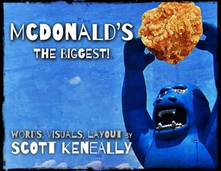McDOnaLd’S
ThE BigGEsT!
woRdS, viSUalS, laYOut bY
ScOTt KEneALlY
 