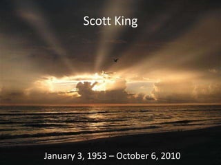 Scott King January 3, 1953 – October 6, 2010 