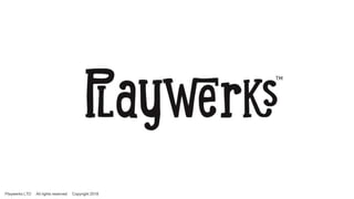 Playwerks LTD All rights reserved Copyright 2018
 