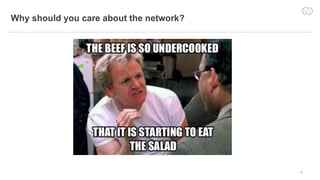 4
Why should you care about the network?
 