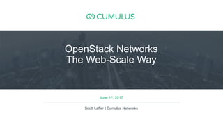 1
June 1st, 2017
Scott Laffer | Cumulus Networks
OpenStack Networks
The Web-Scale Way
 