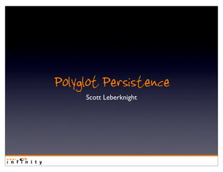 Polyglot Persistence
Scott Leberknight
 