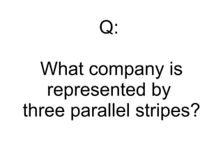Q:  What company is represented by  three parallel stripes? 