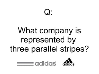 Q:  What company is represented by  three parallel stripes? 