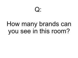 Q:  How many brands can you see in this room? 