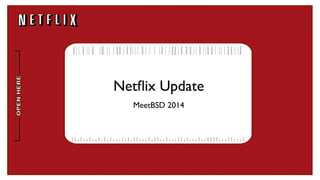 Netflix Update 
MeetBSD 2014 
 