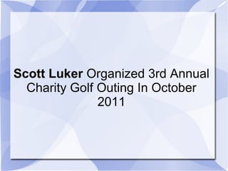 Scott Luker Organized 3rd Annual
Charity Golf Outing In October
2011
 