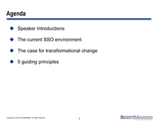 Copyright © 2013 by ScottMadden. All rights reserved.
Agenda
 Speaker Introductions
 The current SSO environment
 The case for transformational change
 5 guiding principles
2
 