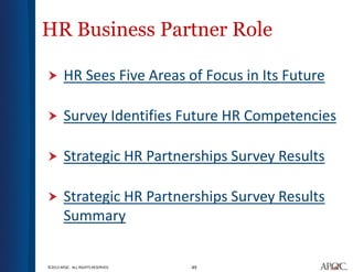 49©2013 APQC. ALL RIGHTS RESERVED.
HR Business Partner Role
 HR Sees Five Areas of Focus in Its Future
 Survey Identifies Future HR Competencies
 Strategic HR Partnerships Survey Results
 Strategic HR Partnerships Survey Results
Summary
 