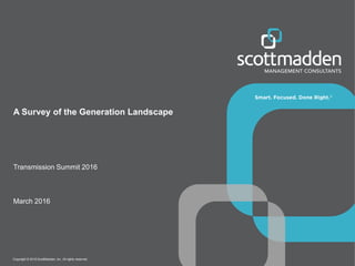 Copyright © 2016 ScottMadden, Inc. All rights reserved.
A Survey of the Generation Landscape
Transmission Summit 2016
March 2016
 