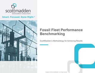 Copyright © 2020 by ScottMadden, Inc. All rights reserved.
Fossil Fleet Performance
Benchmarking
ScottMadden’s Methodology for Achieving Results
 