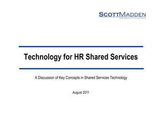 Technology for HR Shared Services 
A Discussion of Key Concepts in Shared Services Technology 
August 2011  