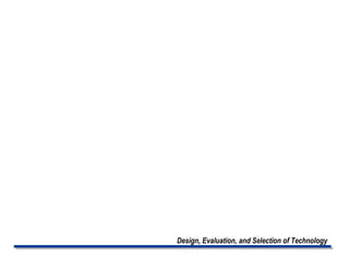 Design, Evaluation, and Selection of Technology  