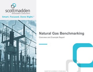 Copyright © 2021 by ScottMadden, Inc. All rights reserved.
Natural Gas Benchmarking
Overview and Example Report
 