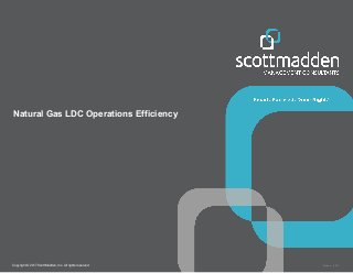 Copyright © 2017 ScottMadden, Inc. All rights reserved. Report _2017
Natural Gas LDC Operations Efficiency
 
