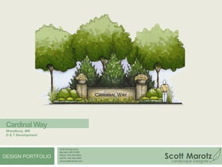 Hennepin Village (design)Eden Prairie, MNDeveloper: Pemtom Land Co.Engineer: Westwood Professional ServicesHomebuilders: Ryland Homes, Wooddale BuildersThe task of designing and implementing the site development landscaping for this large scale housing development exposed me to a variety of obstacles associated with landscape construction.  The design needed to meet the city of Eden Prairie’s plant and tree requirements, fit within the developer and homebuilder’s budgets, and be durable and functional enough to protect the Homeowner’s Association from large maintenance expenses.4550 Sterling DriveBig Lake, MN 55309Phone: 763-263-8452Cell Ph: 763-482-0097smarotz@hotmail.comDESIGN PORTFOLIO