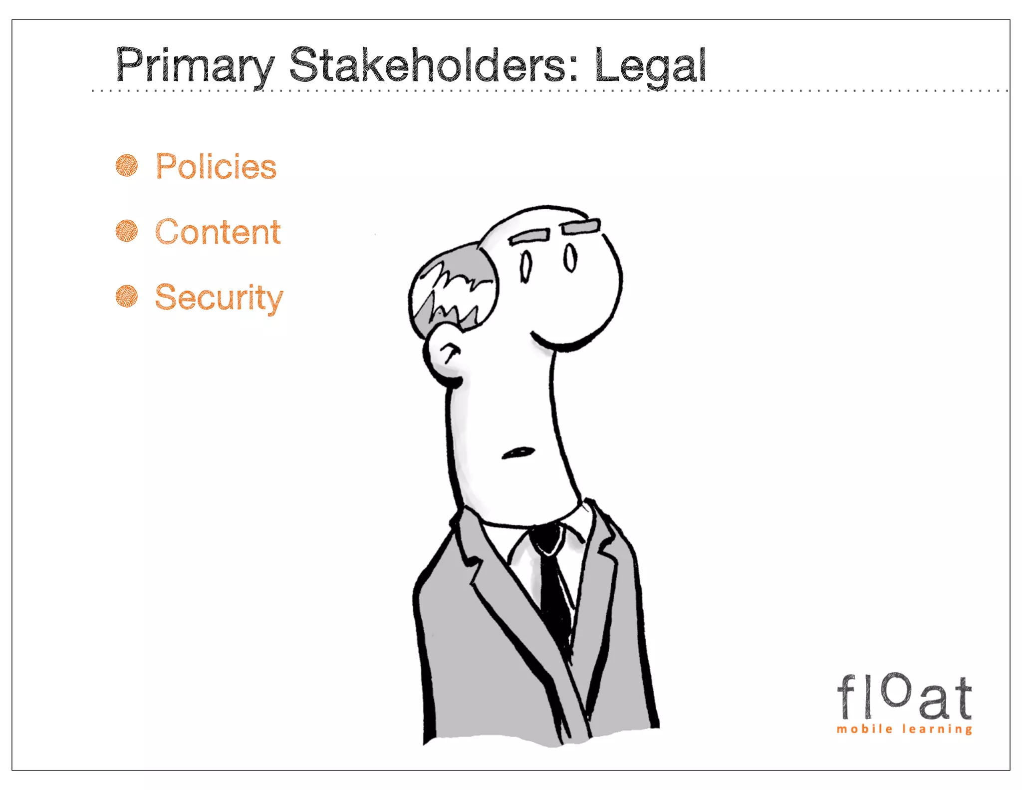 Primary Stakeholders: Legal

• Policies
• Content
• Security
 
