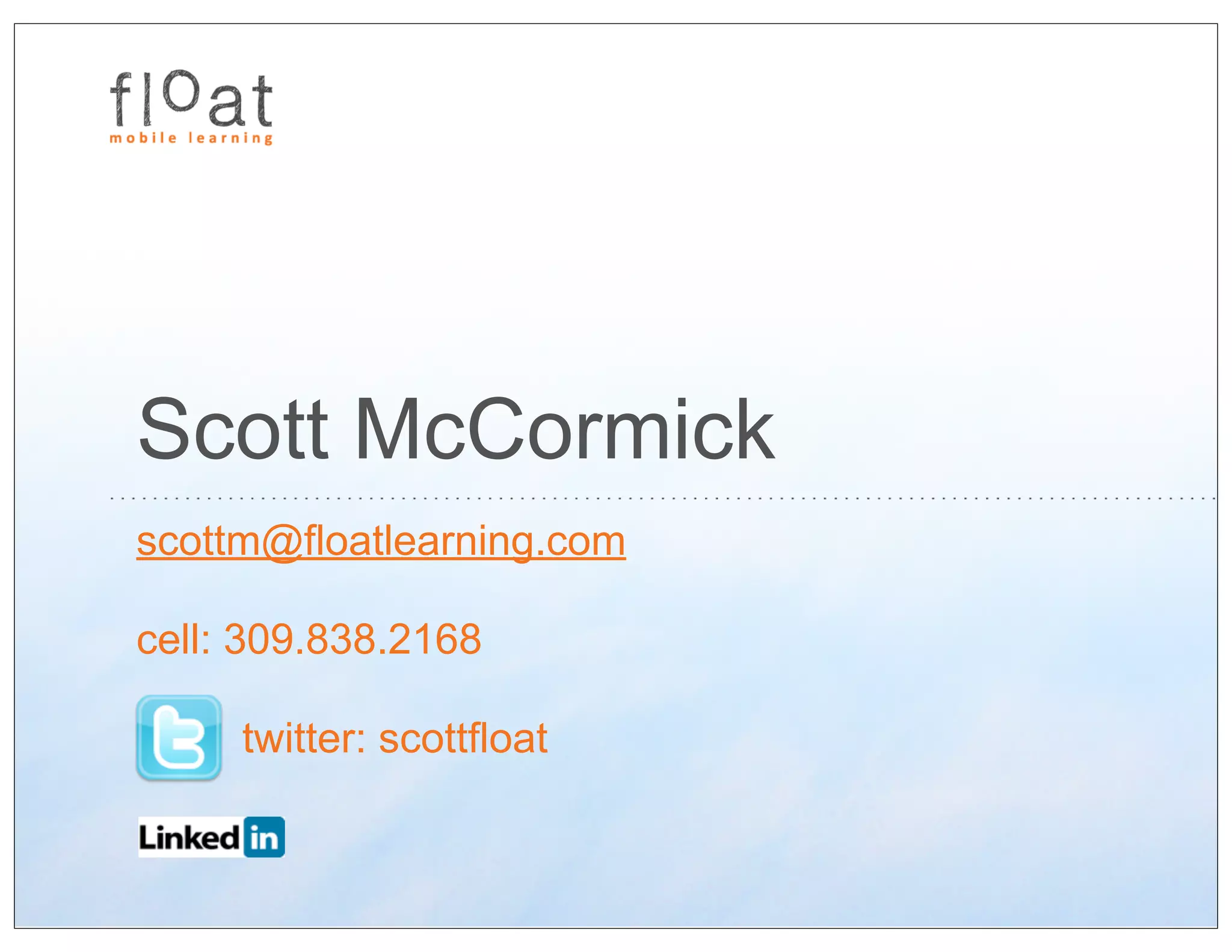 Scott McCormick
scottm@floatlearning.com

cell: 309.838.2168

     twitter: scottfloat
 