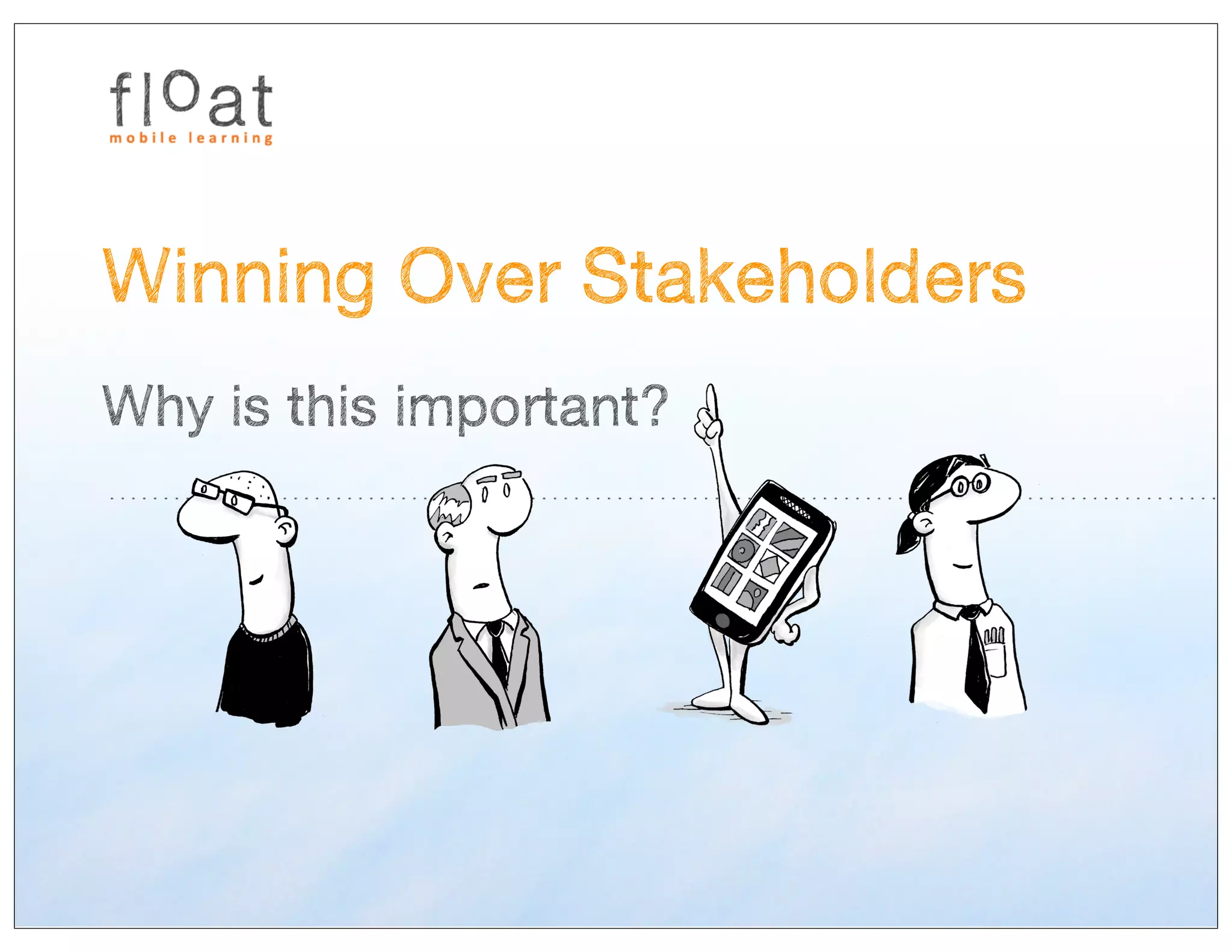 Winning Over Stakeholders
Why is this important?
 