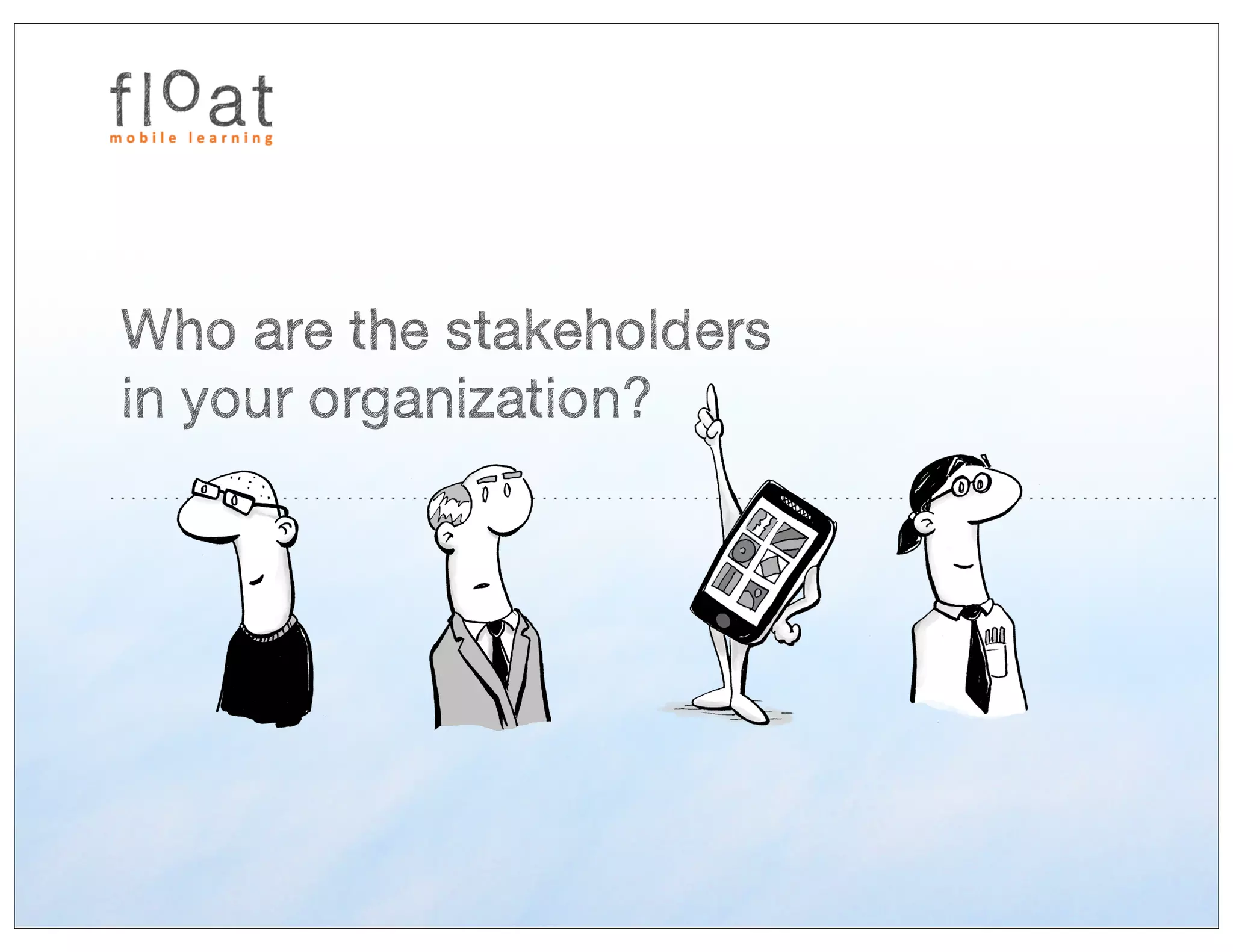 Who are the stakeholders
in your organization?
 