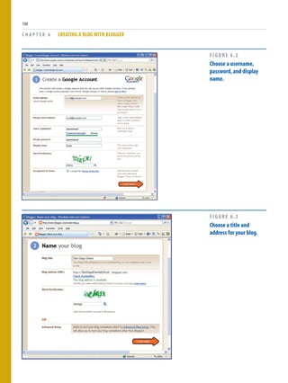 C H A P T E R 6 CREATING A BLOG WITH BLOGGER
108
FIGURE 6.2
Choose a username,
password,and display
name.
FIGURE 6.3
Choose a title and
address for your blog.
 