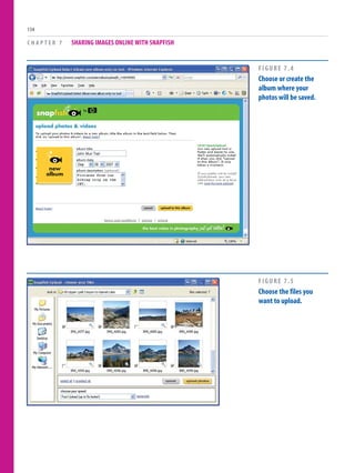 C H A P T E R 7 SHARING IMAGES ONLINE WITH SNAPFISH
134
FIGURE 7.4
Choose or create the
album where your
photos will be saved.
FIGURE 7.5
Choose the files you
want to upload.
 