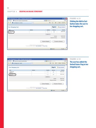 C H A P T E R 4 CREATING AN ONLINE STOREFRONT
82
FIGURE 4.13
Clicking the Add to Cart
button takes the user to
her shopping cart.
FIGURE 4.14
The user has added the
United States Flag to her
shopping cart.
 