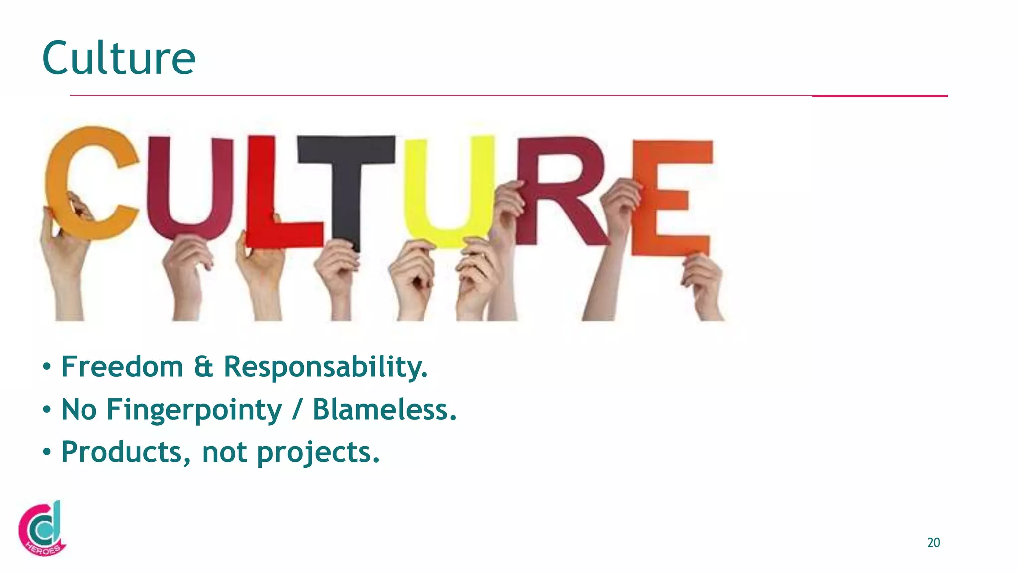 20
Culture
• Freedom & Responsability.
• No Fingerpointy / Blameless.
• Products, not projects.
 