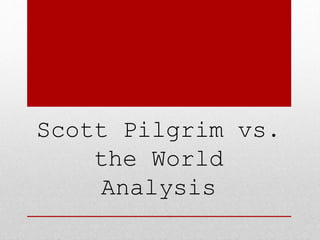 Scott Pilgrim vs.
the World
Analysis
 