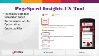 PageSpeed Insights UX Tool
• Technically a UX tool
focused on Speed
• Recommendations for
Optimization
• Optimized Files
 