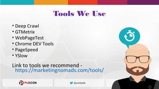 Tools We Use
• Deep Crawl
• GTMetrix
• WebPageTest
• Chrome DEV Tools
• PageSpeed
• YSlow
Link to tools we recommend -
https://marketingnomads.com/tools/
 
