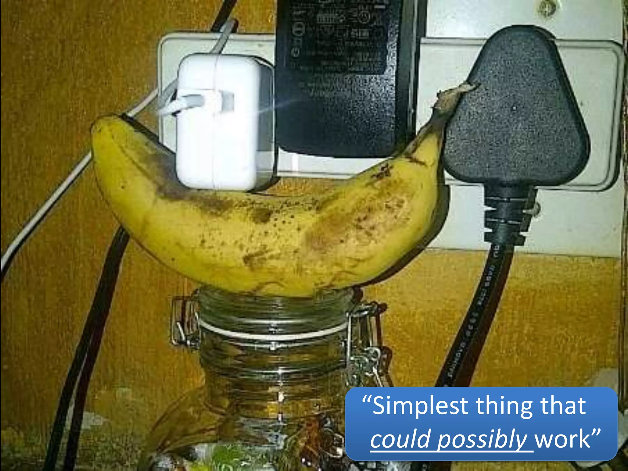 “Simplest thing that
 could possibly work”
 