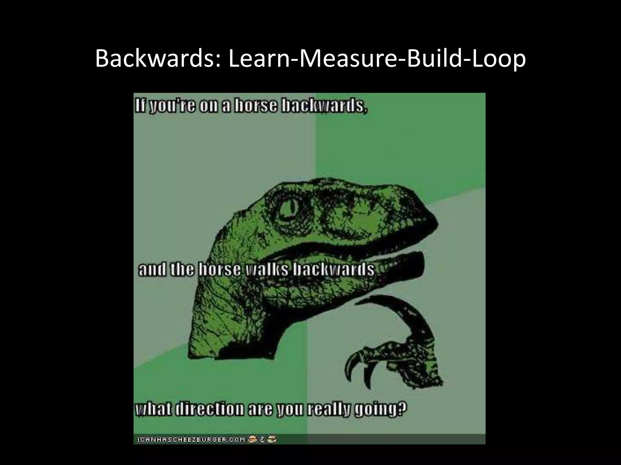 Backwards: Learn-Measure-Build-Loop
 