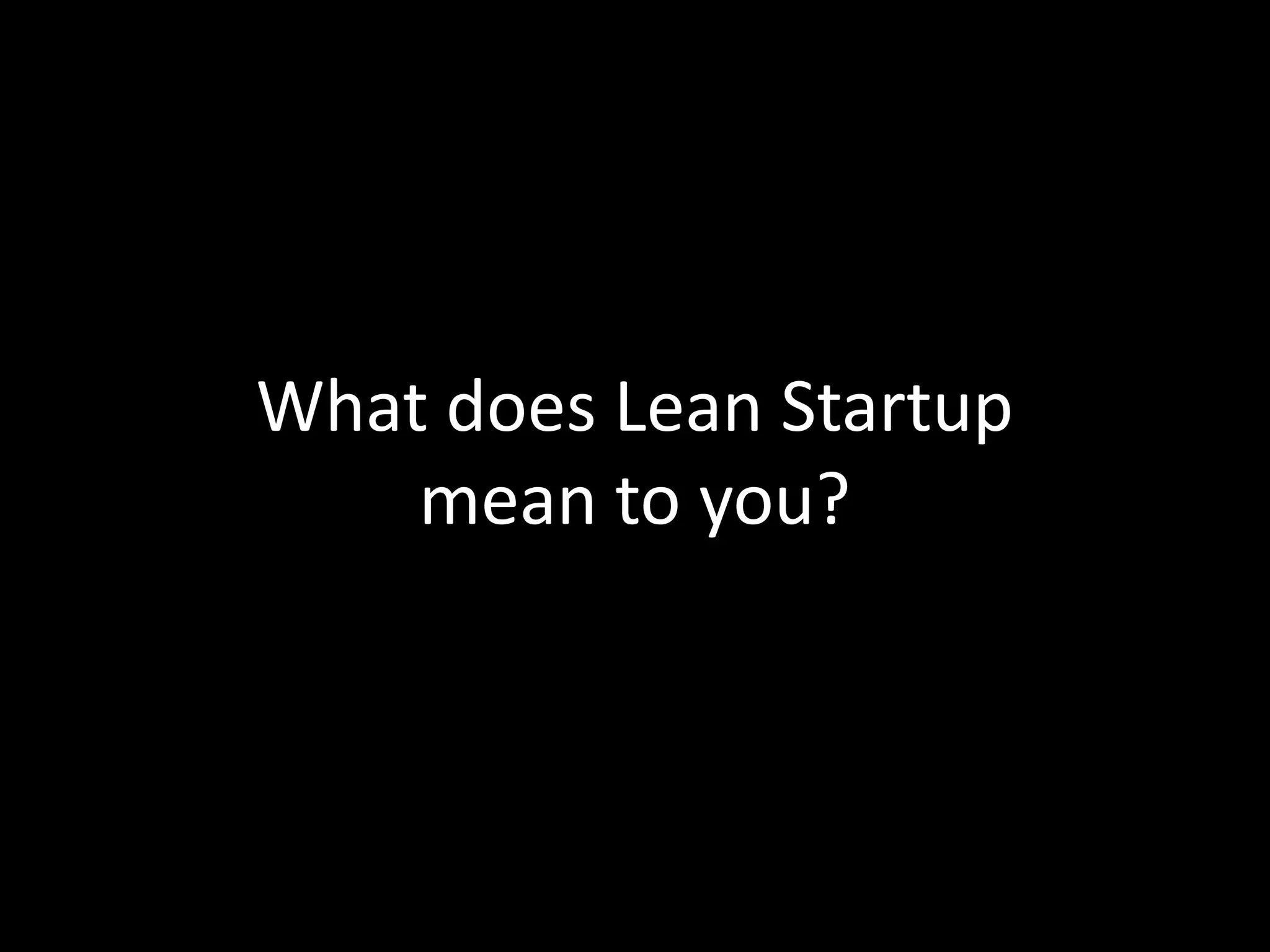 What does Lean Startup
    mean to you?
 