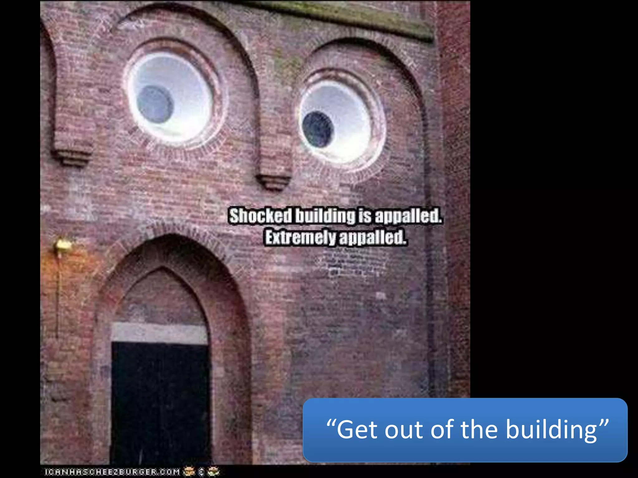 “Get out of the building”
 