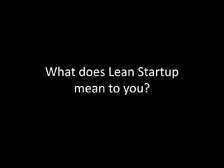 What does Lean Startup
    mean to you?
 