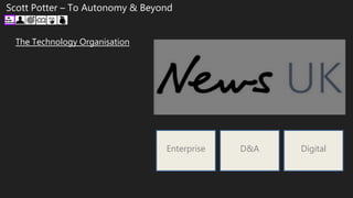 The Technology Organisation
Scott Potter – To Autonomy & Beyond
DigitalD&AEnterprise
 