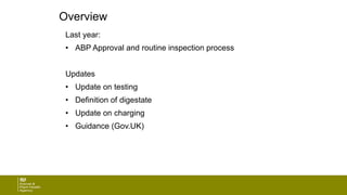 Overview
Last year:
• ABP Approval and routine inspection process
Updates
• Update on testing
• Definition of digestate
• Update on charging
• Guidance (Gov.UK)
 