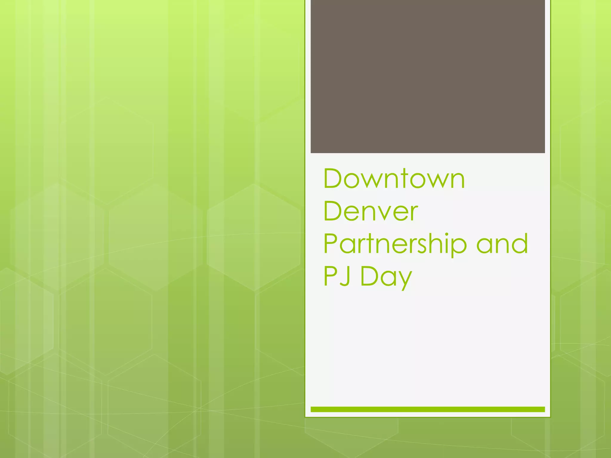 Downtown
Denver
Partnership and
PJ Day