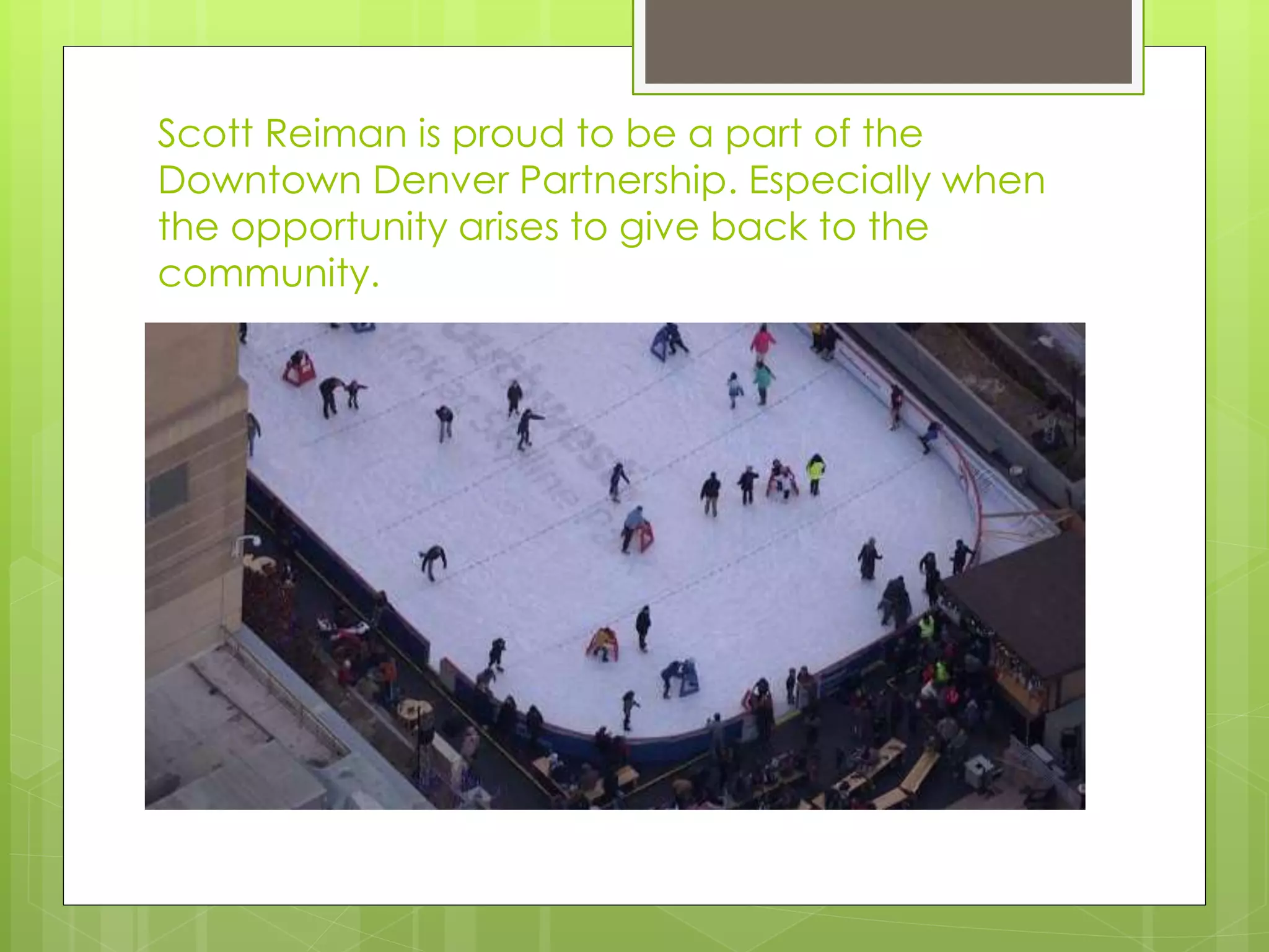 Scott Reiman is proud to be a part of the
Downtown Denver Partnership. Especially when
the opportunity arises to give back to the
community.
