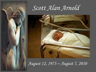 Scott Alan Arnold August 12, 1973 – August 7, 2010 